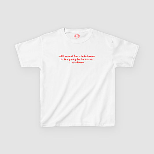 "All I Want For Christmas Is For People To Leave Me Alone." | Text Only | Baby Tee