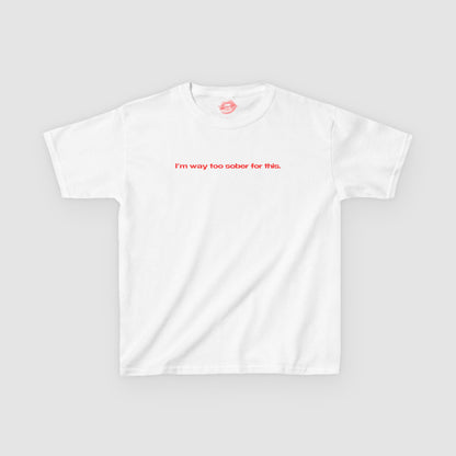 "I'm Way Too Sober For This." | Text Only | Baby Tee