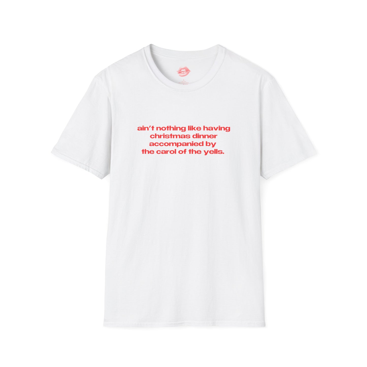 "Ain't Nothing Like Having Christmas Dinner Accompanied By The Carol Of The Yells." | Text Only | T-Shirt