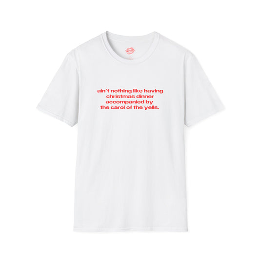 "Ain't Nothing Like Having Christmas Dinner Accompanied By The Carol Of The Yells." | Text Only | T-Shirt