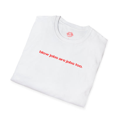 "Blow Jobs Are Jobs Too." | Text Only | T-Shirt