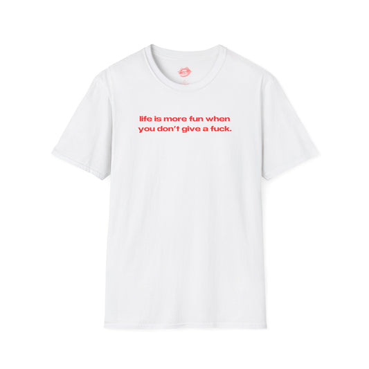 "Life Is More Fun When You Don't Give A Fuck." | Text Only | T-Shirt