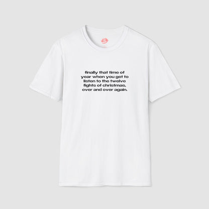 "Finally That Time Of Year When You Get To Listen To The Twelve Fights Of Christmas, Over And Over Again." | Text Only | T-Shirt