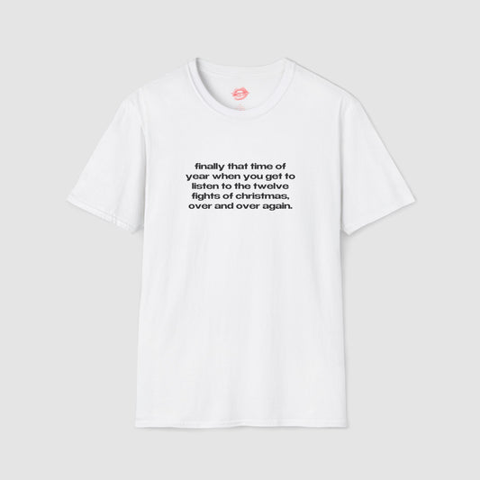 "Finally That Time Of Year When You Get To Listen To The Twelve Fights Of Christmas, Over And Over Again." | Text Only | T-Shirt