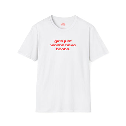 "Girls Just Wanna Have Boobs." | Text Only | T-Shirt