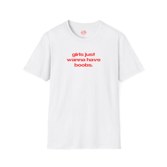 "Girls Just Wanna Have Boobs." | Text Only | T-Shirt