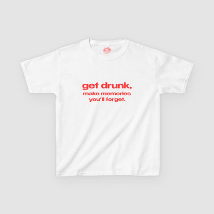 "Get Drunk, Make Memories You'll Forget." | Text Only | Baby Tee
