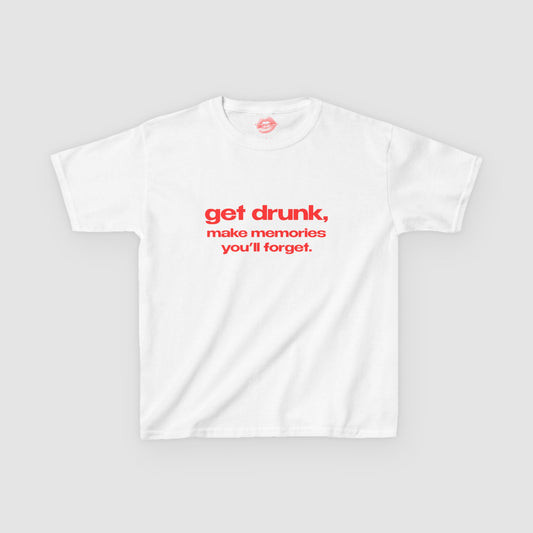 "Get Drunk, Make Memories You'll Forget." | Text Only | Baby Tee