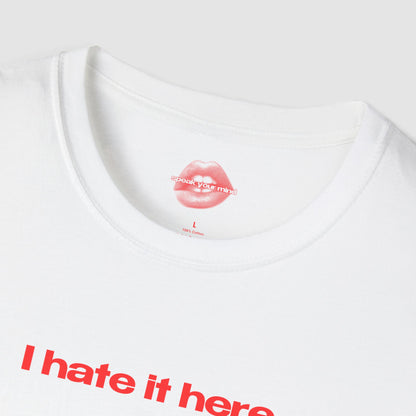 "I Hate It Here." | Text Only | T-Shirt