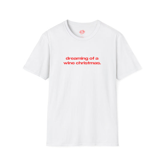 "Dreaming Of A Wine Christmas." | Text Only | T-Shirt