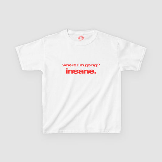 "Where I'm Going? Insane." | Text Only | Baby Tee