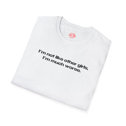 "I'm Not Like Other Girls, I'm Much Worse." | Text Only | T-Shirt