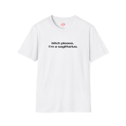 "Bitch Please, I'm A Sagittarius." | Text Only | T-Shirt