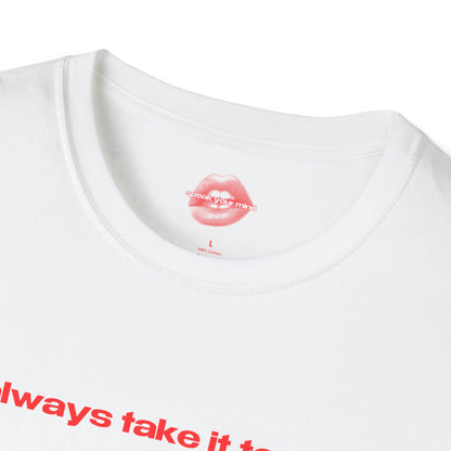 "I Always Take It Too Far." | Text Only | T-Shirt