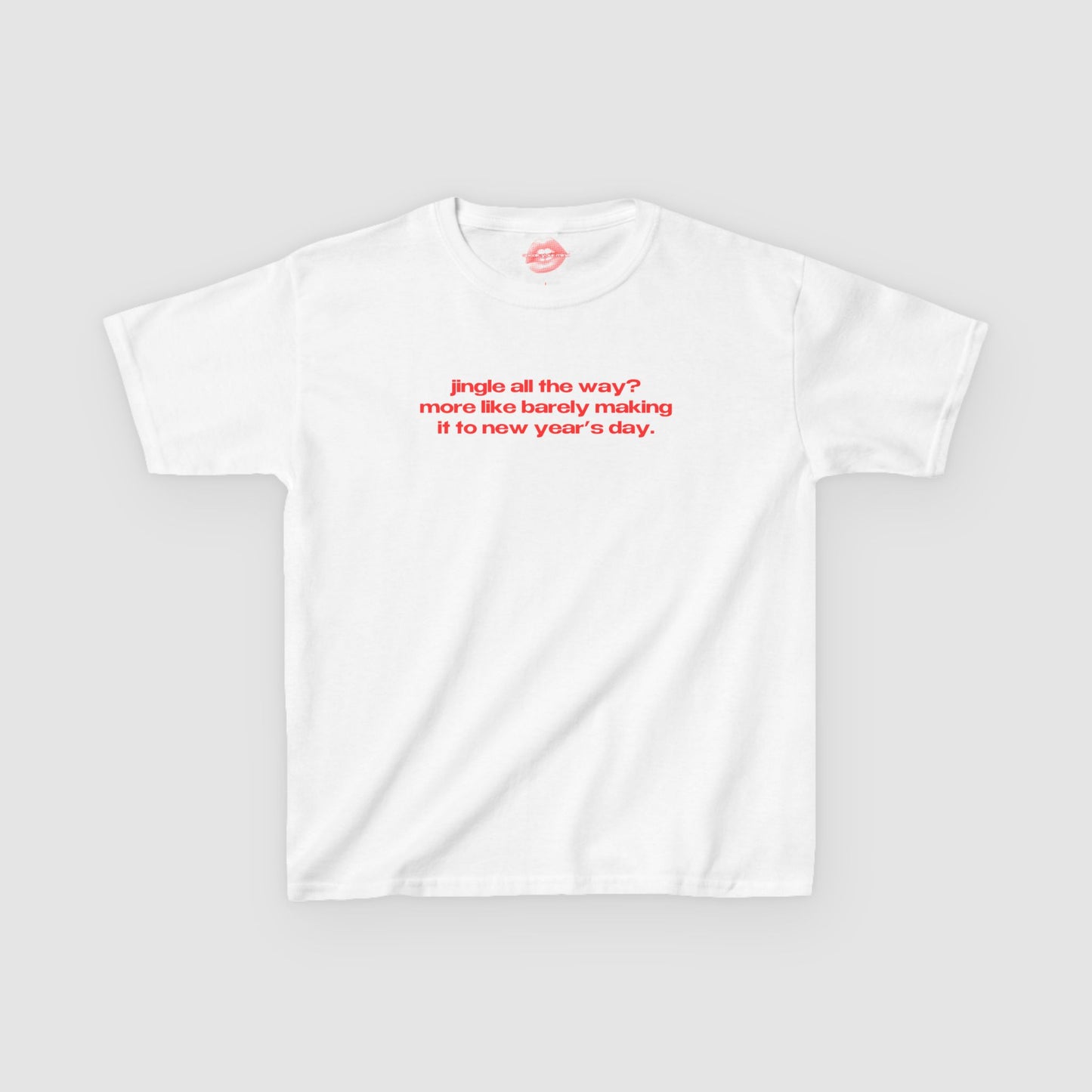 "Jingle All The Way? More Like Barely Making It To New Year's Day." | Text Only | Baby Tee