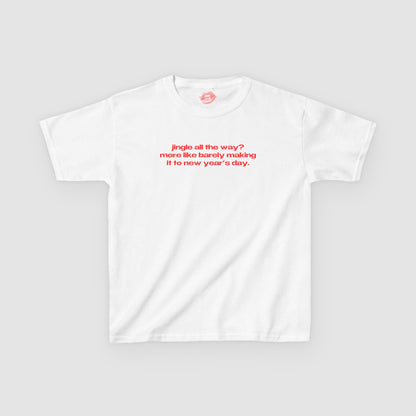 "Jingle All The Way? More Like Barely Making It To New Year's Day." | Text Only | Baby Tee