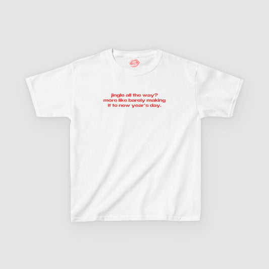 "Jingle All The Way? More Like Barely Making It To New Year's Day." | Text Only | Baby Tee
