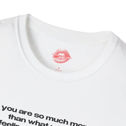 "You Are So Much More Than What You Are Feeling In This Moment." | Text Only | T-Shirt