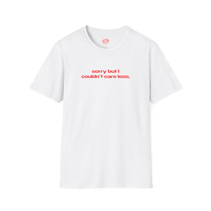 "Sorry But I Couldn't Care Less." | Text Only | T-Shirt