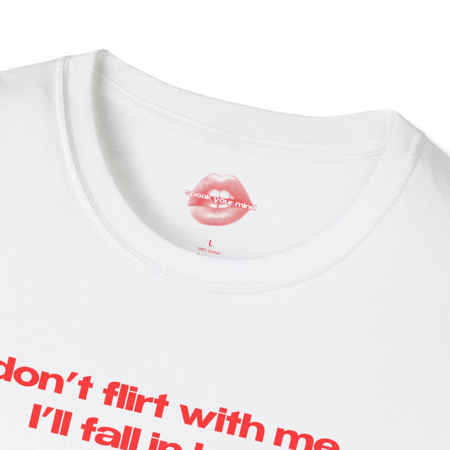 "Don't Flirt With Me, I'll Fall In Love." | Text Only | T-Shirt