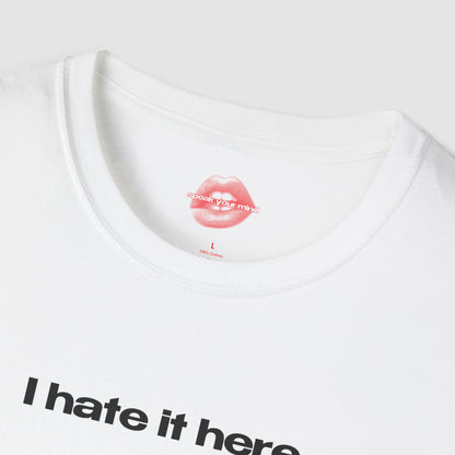 "I Hate It Here." | Text Only | T-Shirt