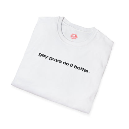 "Gay Guys Do It Better." | Text Only | T-Shirt