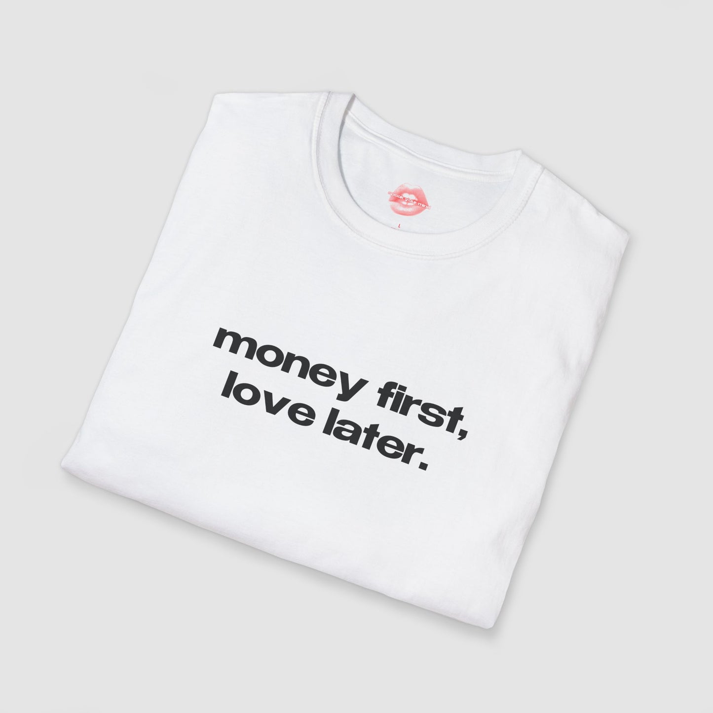 "Money First, Love Later." | Text Only | T-Shirt