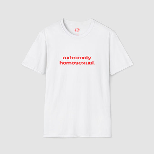 "Extremely Homosexual." | Text Only | T-Shirt