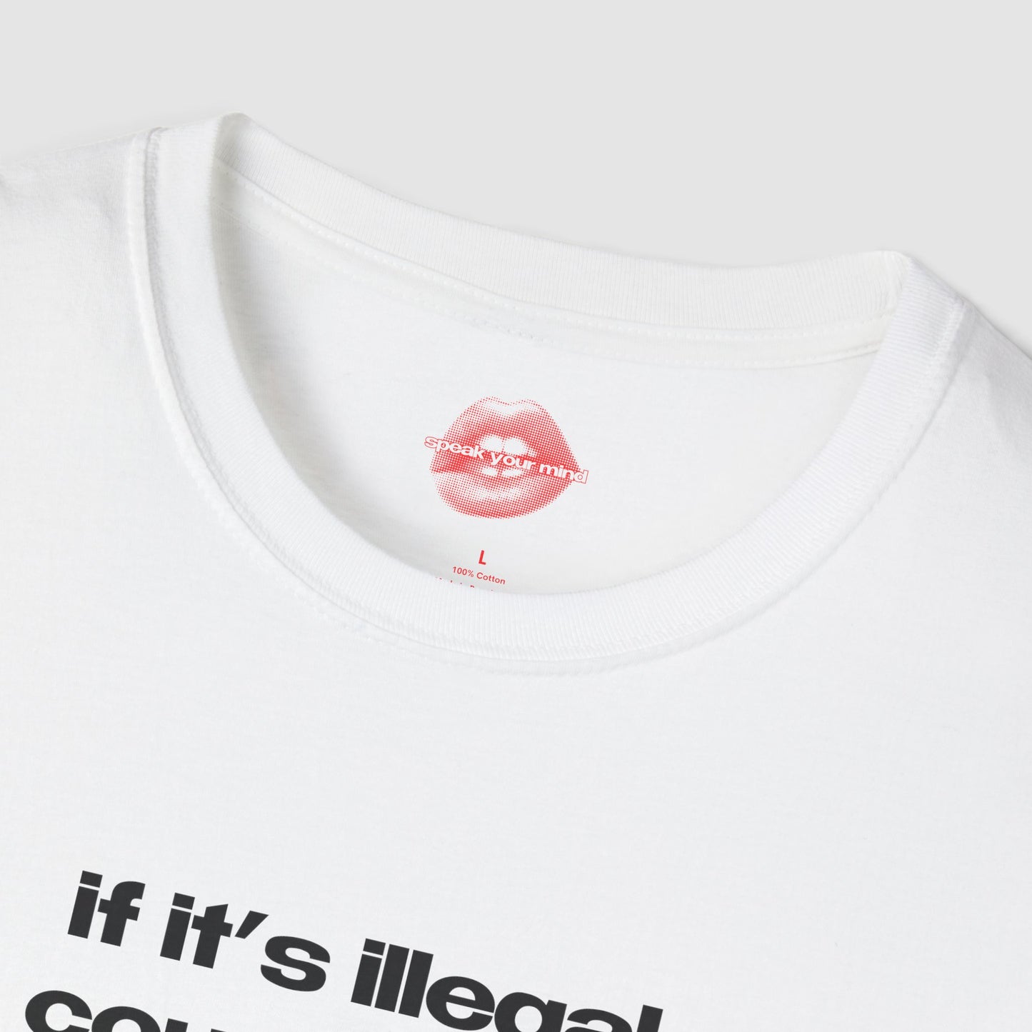 "If It's Illegal, Count Me In." | Text Only | T-Shirt