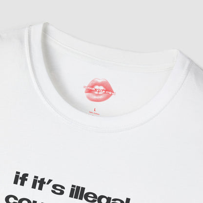 "If It's Illegal, Count Me In." | Text Only | T-Shirt