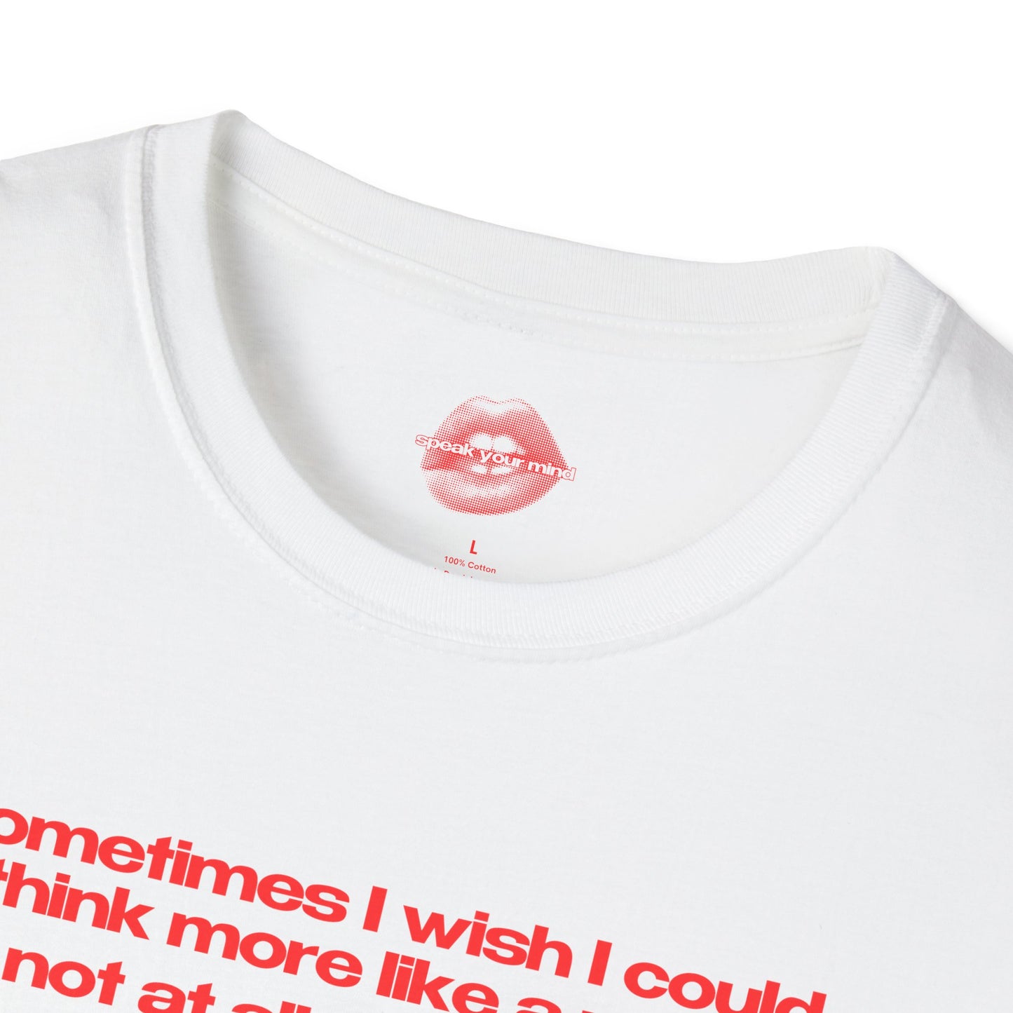 "Sometimes I Wish I Could Think More Like A Man, Not At All That’ll Say.” | Text Only | T-Shirt