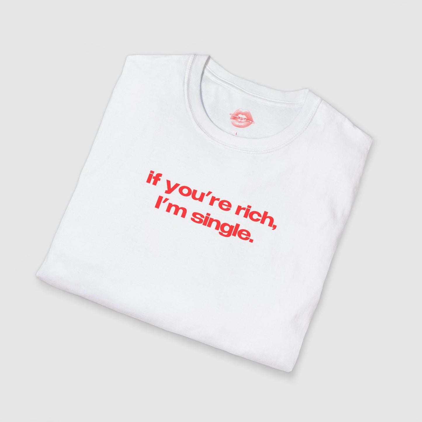"If You're Rich, I'm Single." | Text Only | T-Shirt