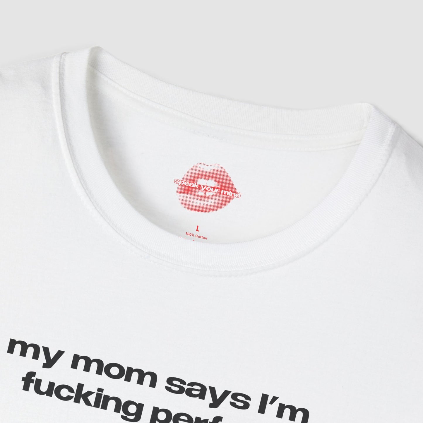 "My Mom Says I'm Fucking Perfect." | Text Only | T-Shirt