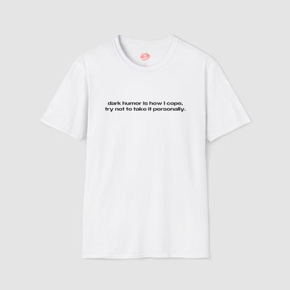 "Dark Humor Is How I Cope, Try Not To Take It Personally." | Text Only | T-Shirt