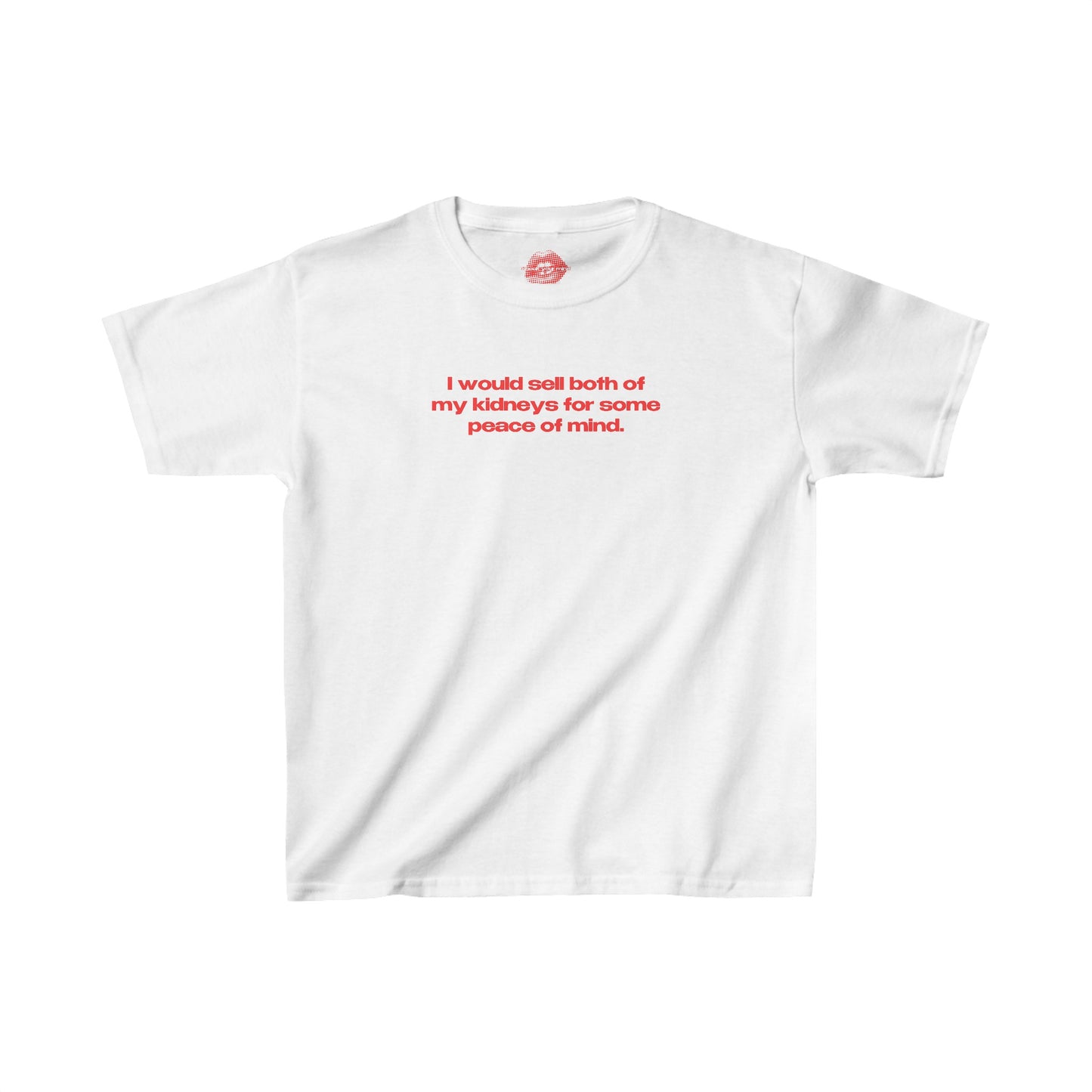 "I Would Sell Both Of My Kidneys For Some Peace Of Mind." | Text Only | Baby Tee