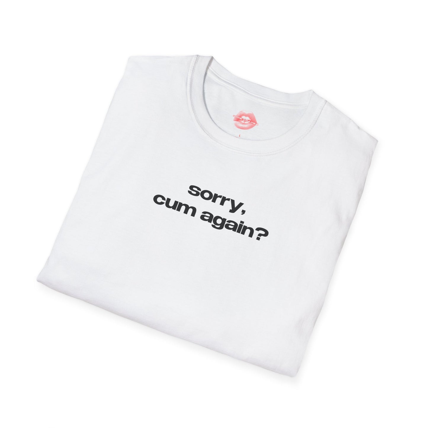 "Sorry, Cum Again?" | Text Only | T-Shirt