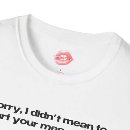 "Sorry, I Didn't Mean To Hurt Your Masculinity." | Text Only | T-Shirt