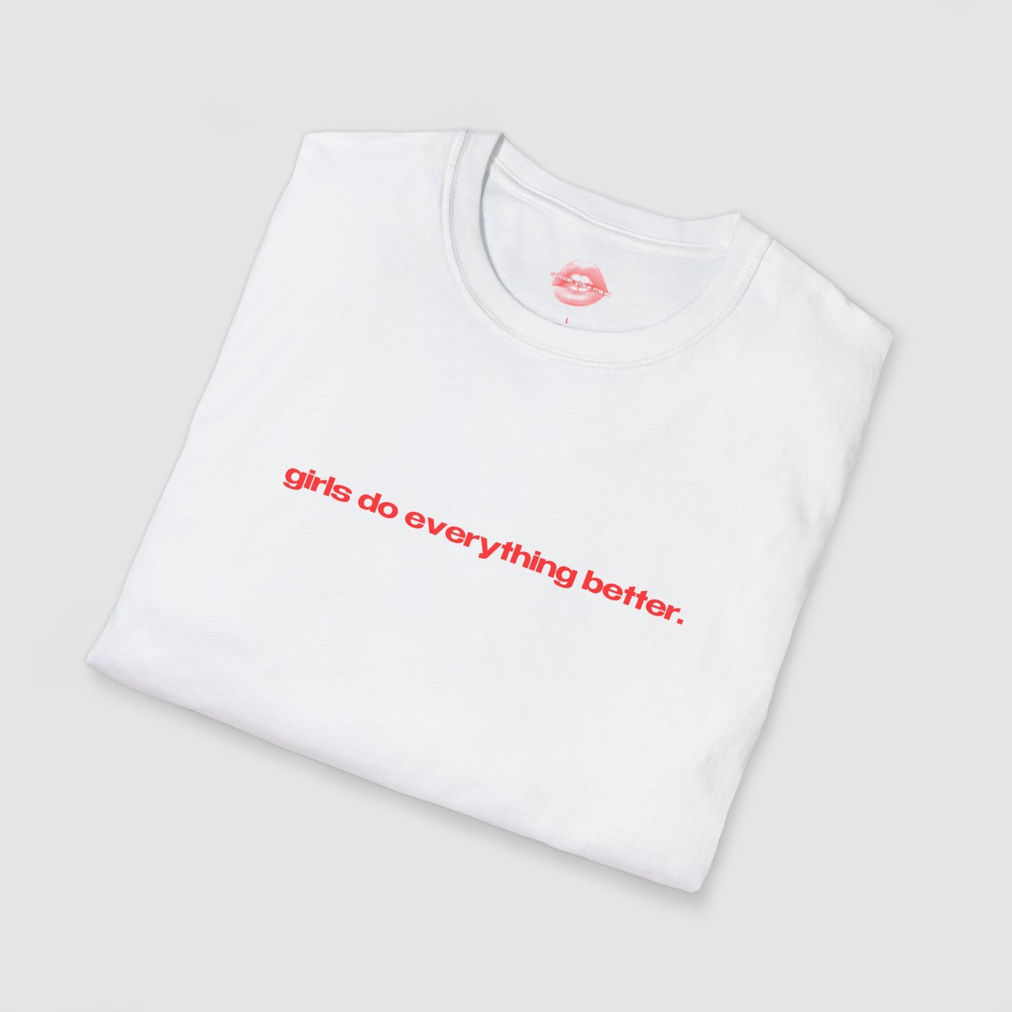 "Girls Do Everything Better." | Text Only | T-Shirt