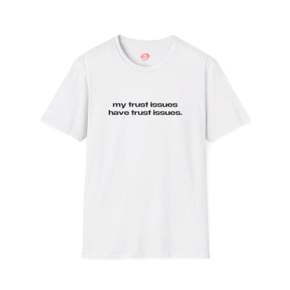 "My Trust Issues Have Trust Issues." | Text Only | T-Shirt