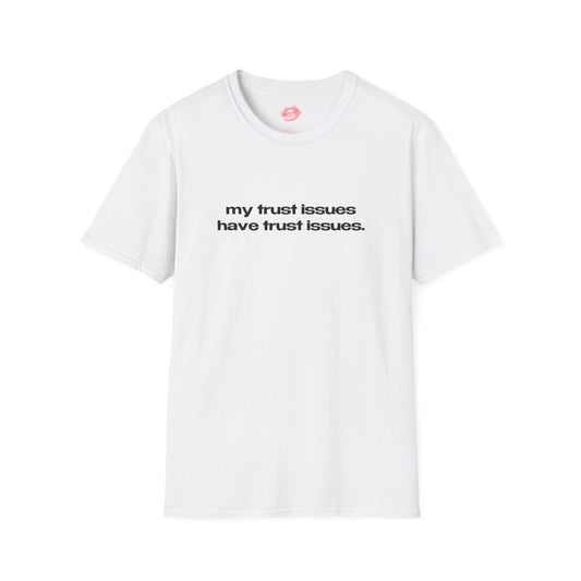 "My Trust Issues Have Trust Issues." | Text Only | T-Shirt