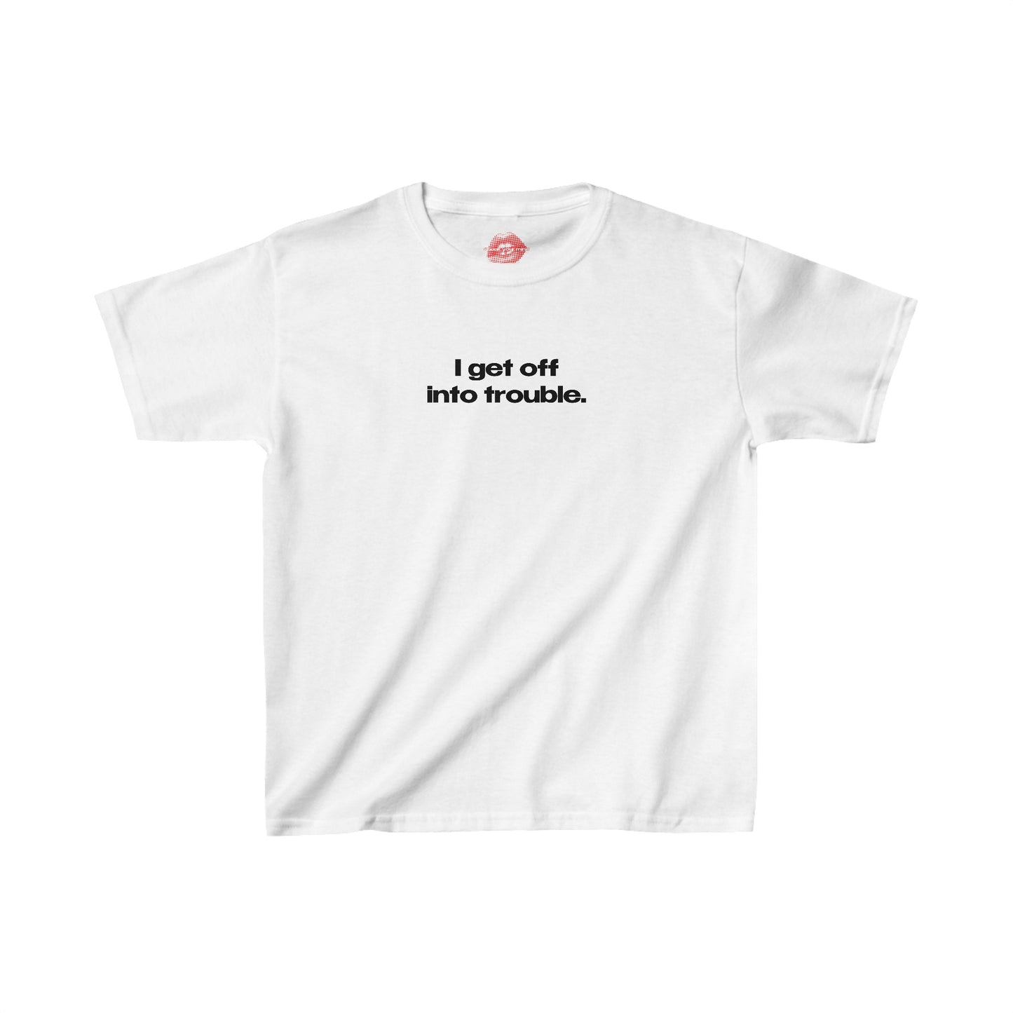 "I Get Off Into Trouble." | Text Only | Baby Tee