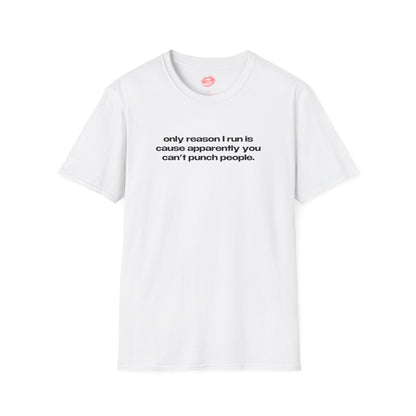 "Only Reason I Run Is Cause Apparently You Can't Punch People." | Text Only | T-Shirt