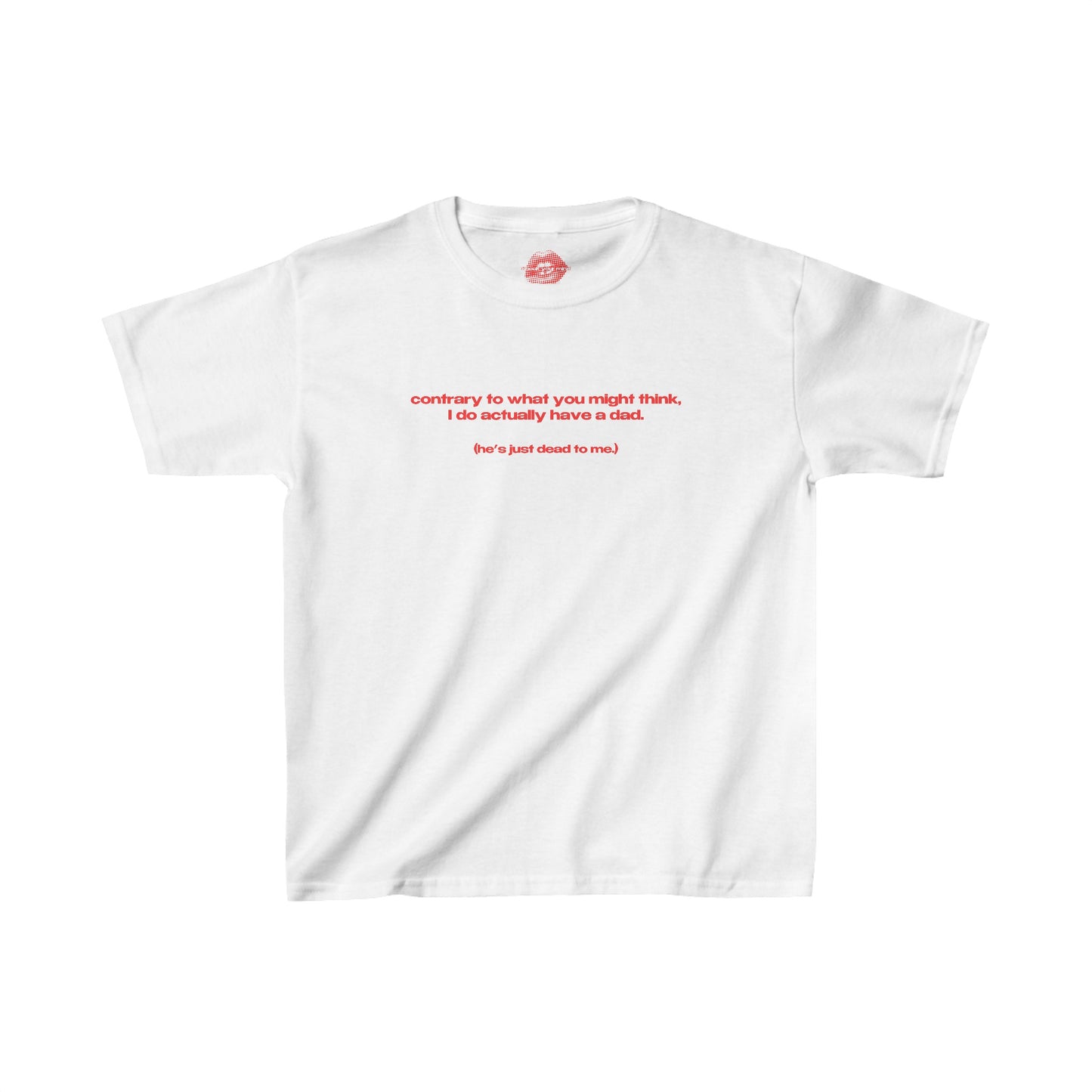 "Contrary To What You Might Think, I Do Actually Have A Dad. (He's Just Dead To Me.)" | Text Only | Baby Tee