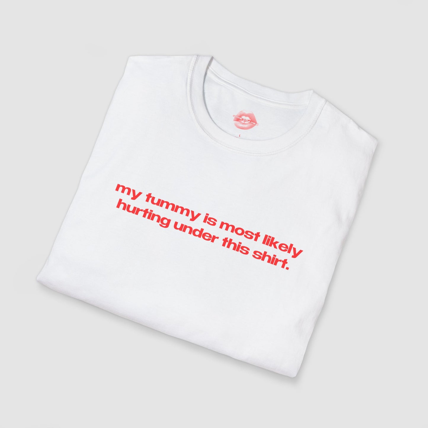 "My Tummy Is Most Likely Hurting Under This Shirt." | Text Only | T-Shirt