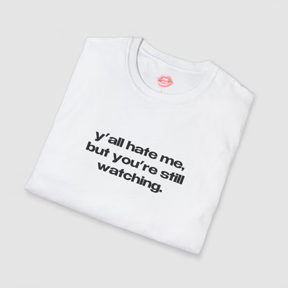"Y'all Hate Me, But You're Still Watching." | Text Only | T-Shirt