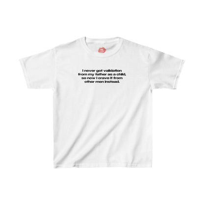 "I Never Got Validation From My Father As A Child, So Now I Crave It From Other Men Instead." | Text Only | Baby Tee