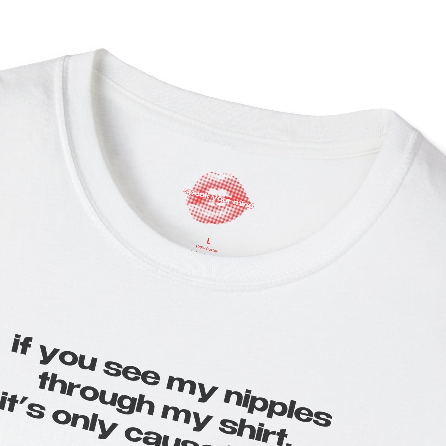 "If You See My Nipples Through My Shirt, It's Only Cause I Want You To." | Text Only | T-Shirt