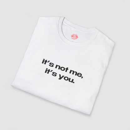 "It's Not Me, It's You." | Text Only | T-Shirt