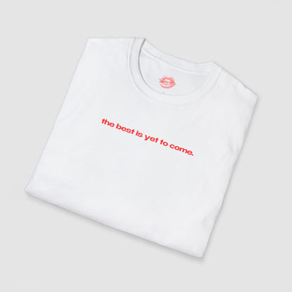 "The Best Is Yet To Come." | Text Only | T-Shirt