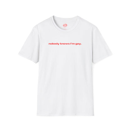 "Nobody Knows I'm Gay." | Text Only | T-Shirt